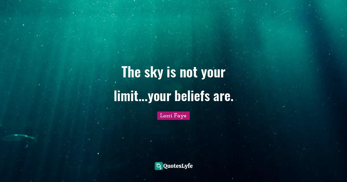 The sky is not your limit...your beliefs are.
