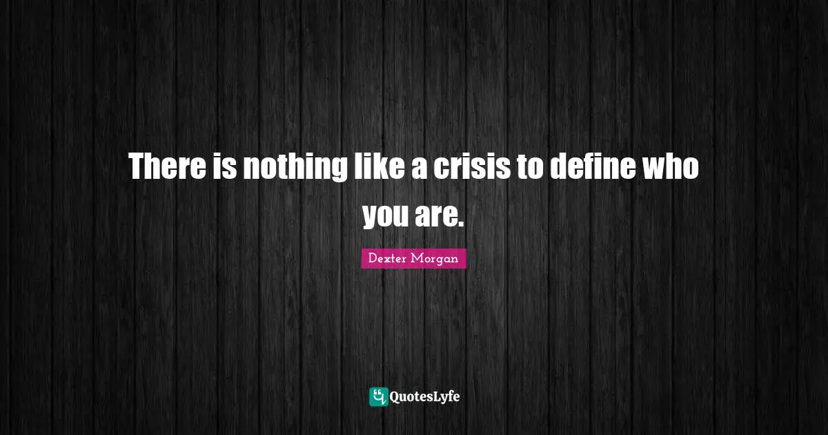 There is nothing like a crisis to define who you are.