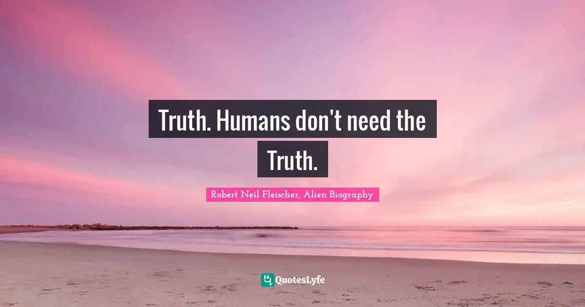 Truth. Humans don't need the Truth.