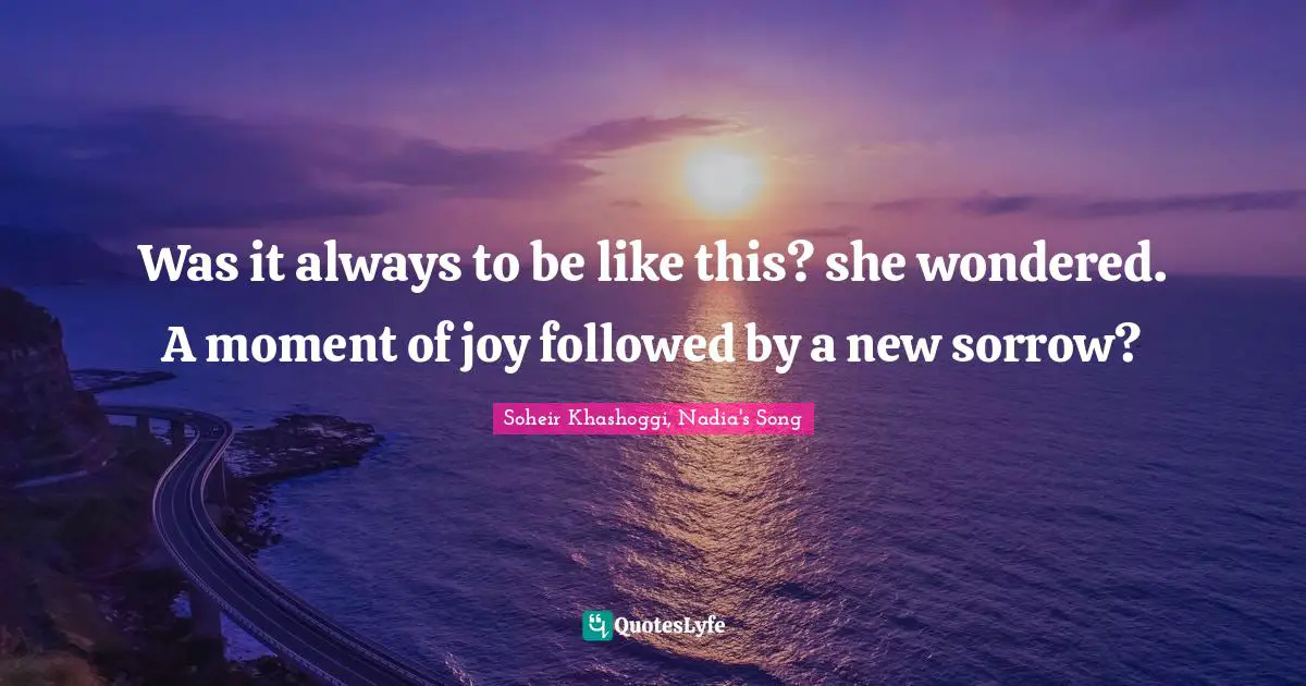 Was it always to be like this? she wondered. A moment of joy followed by a new sorrow?