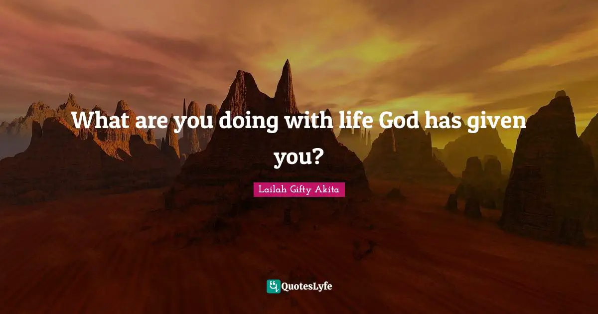 What are you doing with life God has given you?