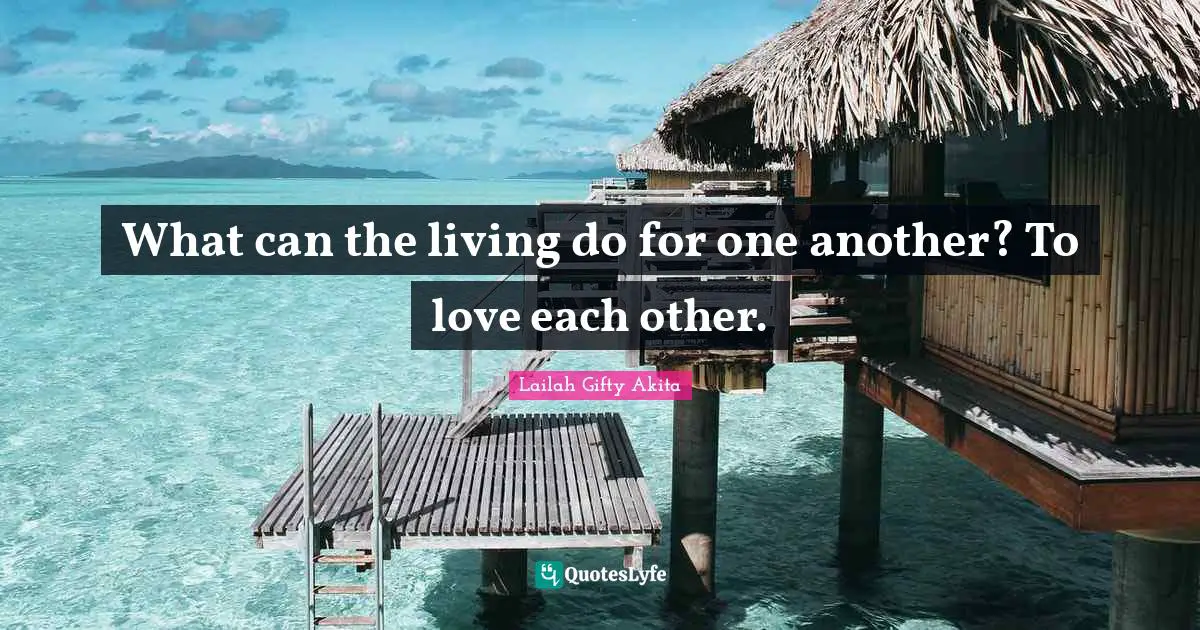 What can the living do for one another? To love each other.