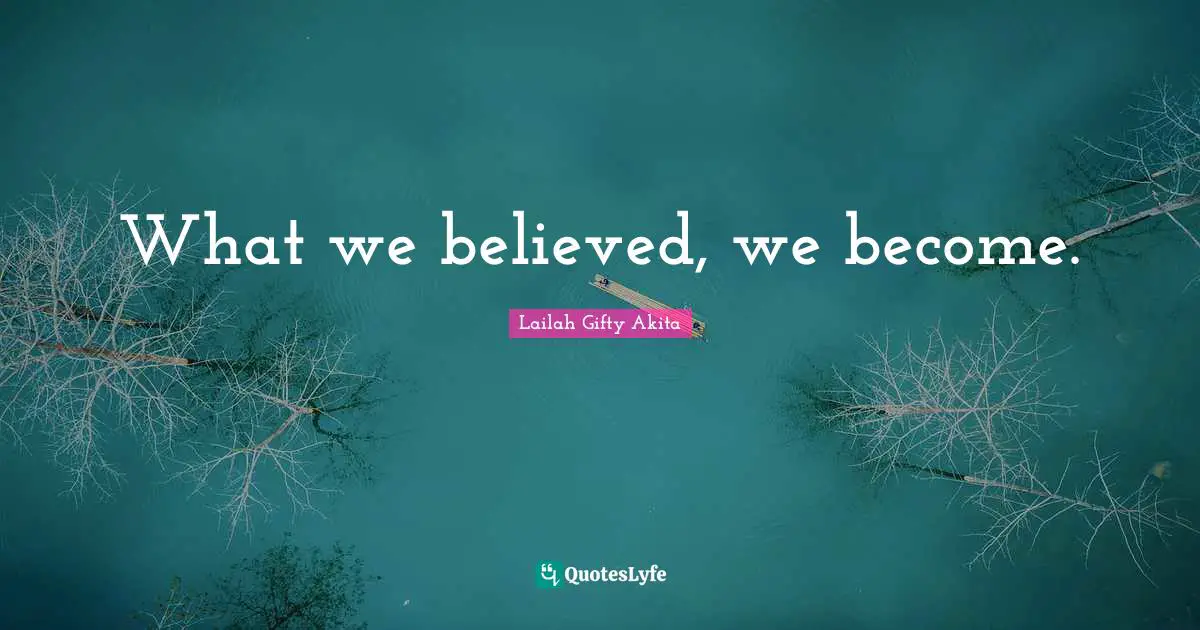 What we believed, we become.