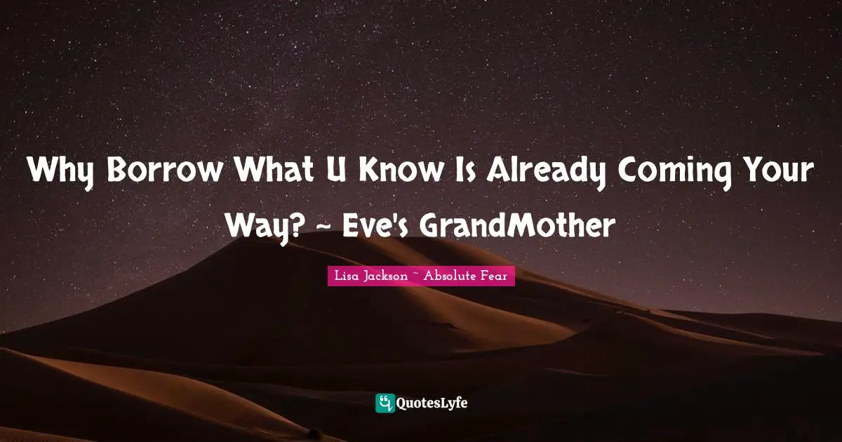Why Borrow What U Know Is Already Coming Your Way? ~ Eve's GrandMother