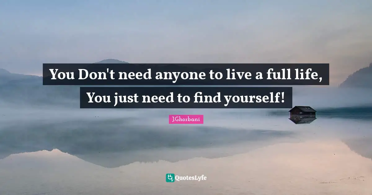You Don't need anyone to live a full life, You just need to find yourself!