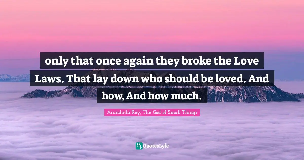 only that once again they broke the Love Laws. That lay down who should be loved. And how, And how much.