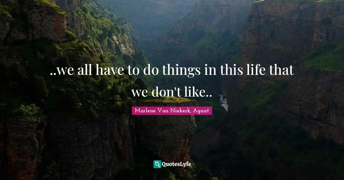 ..we all have to do things in this life that we don't like..