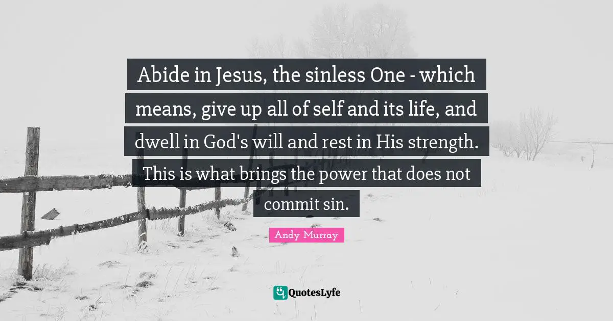 Abide in Jesus, the sinless One - which means, give up all of self and its life, and dwell in God's will and rest in His strength. This is what brings the power that does not commit sin.