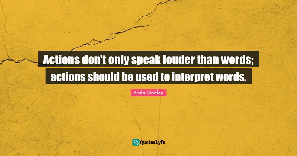 Actions don't only speak louder than words; actions should be used to interpret words.
