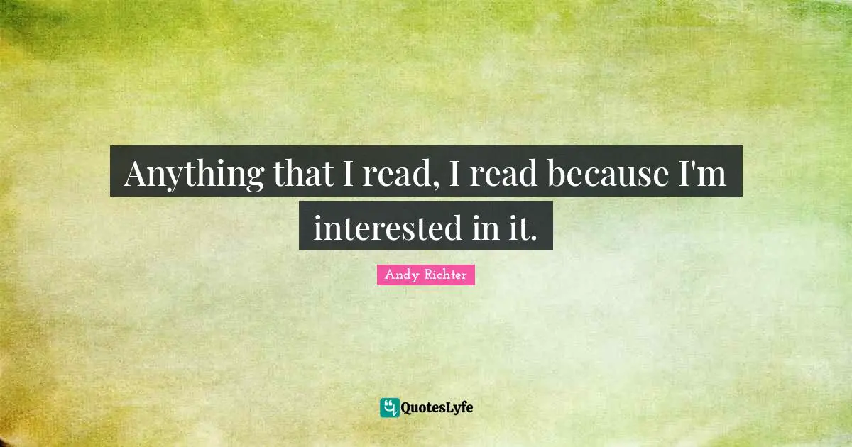 Andy Richter Quotes: "Anything that I read, I read because I'm interested in it."