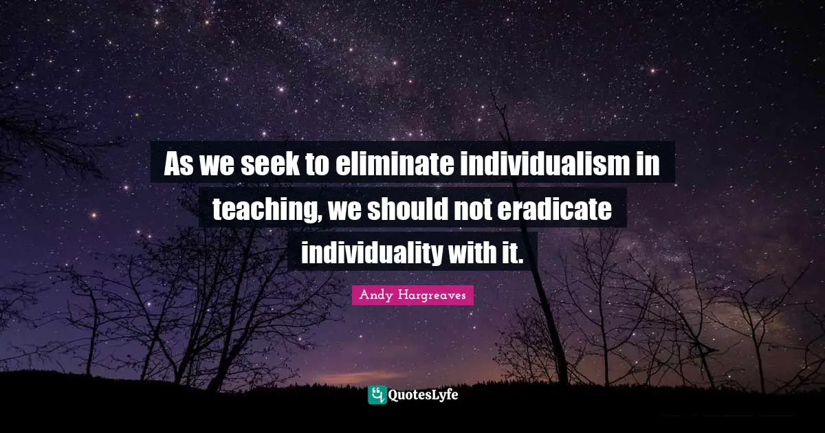 As we seek to eliminate individualism in teaching, we should not eradicate individuality with it.