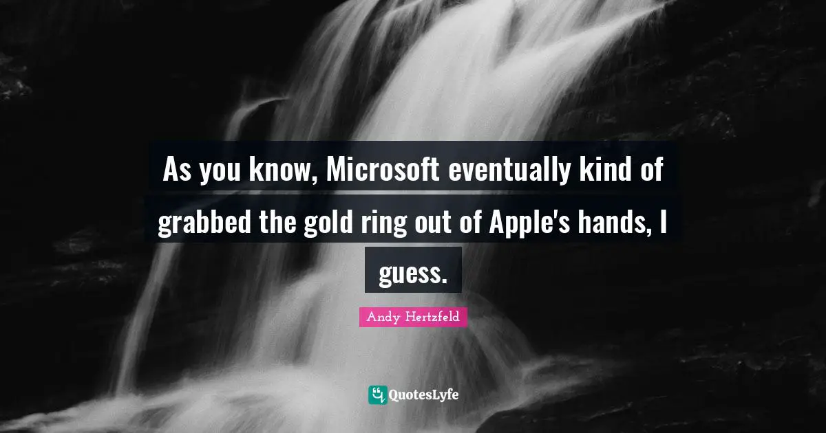 Andy Hertzfeld Quotes: "As you know, Microsoft eventually kind of grabbed the gold ring out of Apple's hands, I guess."