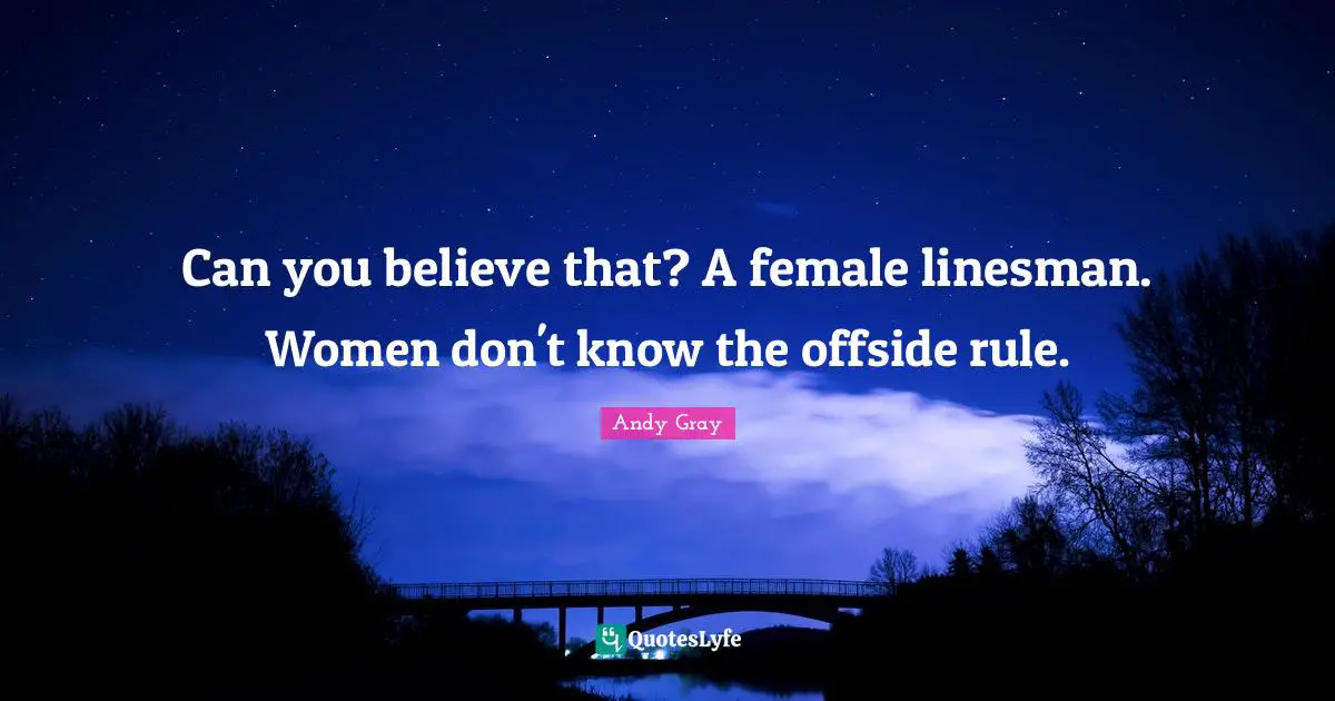 Andy Gray Quotes: "Can you believe that? A female linesman. Women don't know the offside rule."