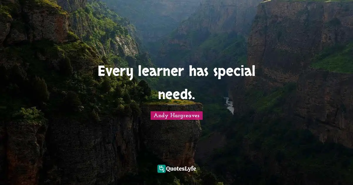 Every learner has special needs.