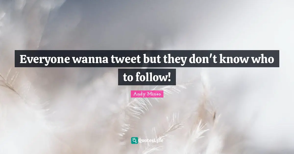 Everyone wanna tweet but they don't know who to follow!