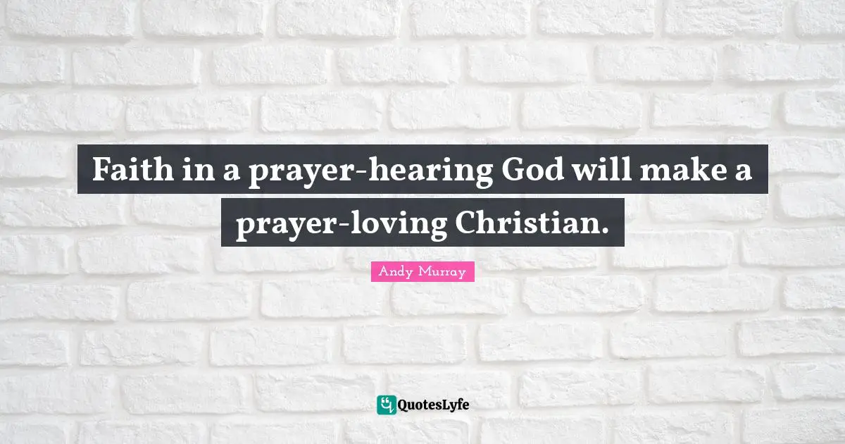 Andy Murray Quotes: "Faith in a prayer-hearing God will make a prayer-loving Christian."