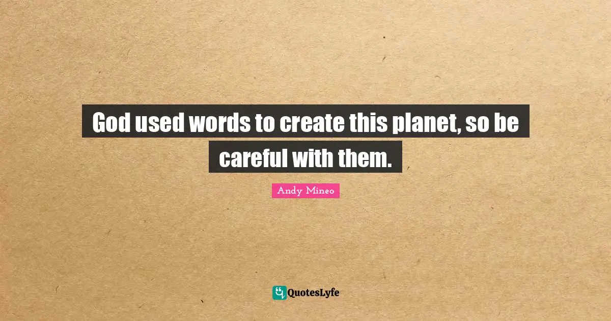 Andy Mineo Quotes: God used words to create this planet, so be careful with them.