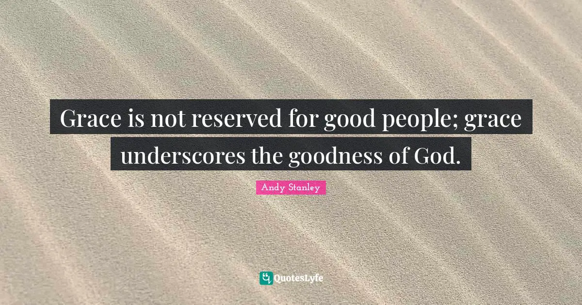 Reserved Quotes: "Grace is not reserved for good people; grace underscores the goodness of God."