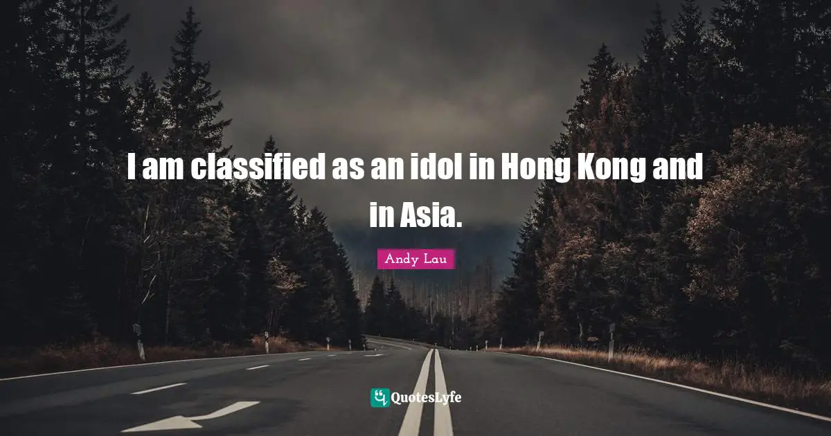 Hong Kong Quotes: "I am classified as an idol in Hong Kong and in Asia."