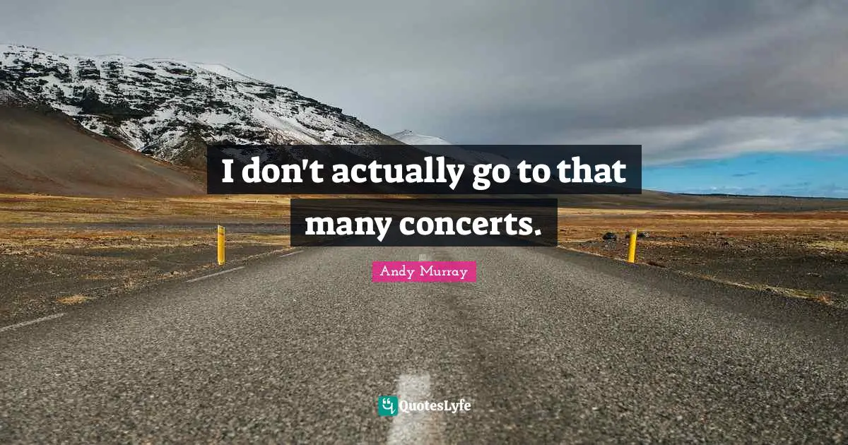 Andy Murray Quotes: "I don't actually go to that many concerts."