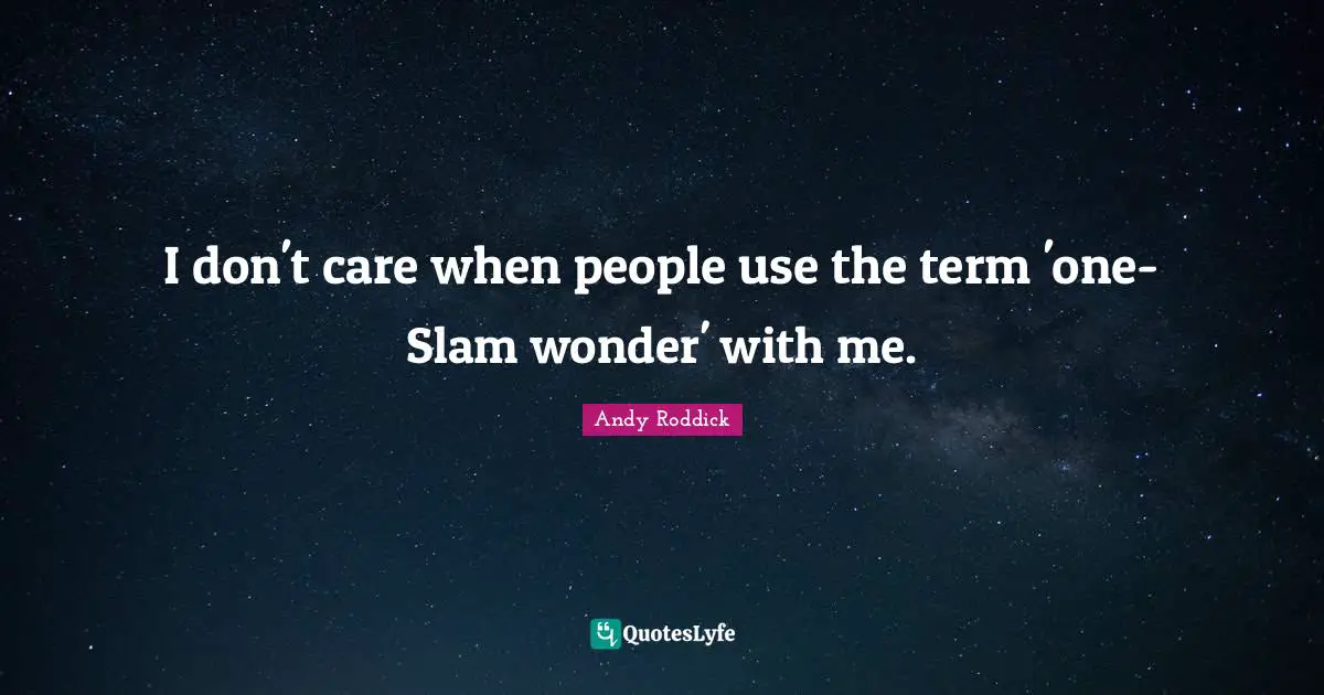 I don't care when people use the term 'one-Slam wonder' with me.