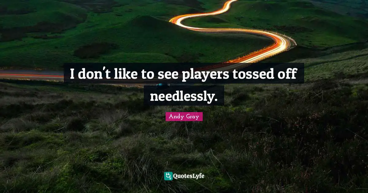 Andy Gray Quotes: "I don't like to see players tossed off needlessly."