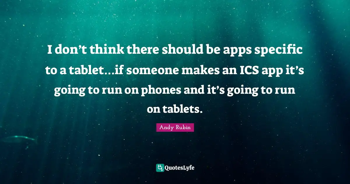I don’t think there should be apps specific to a tablet…if someone makes an ICS app it’s going to run on phones and it’s going to run on tablets.