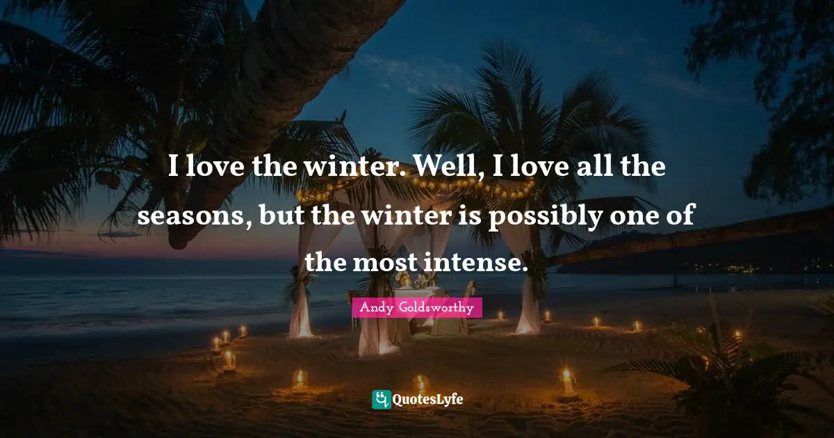 I love the winter. Well, I love all the seasons, but the winter is possibly one of the most intense.