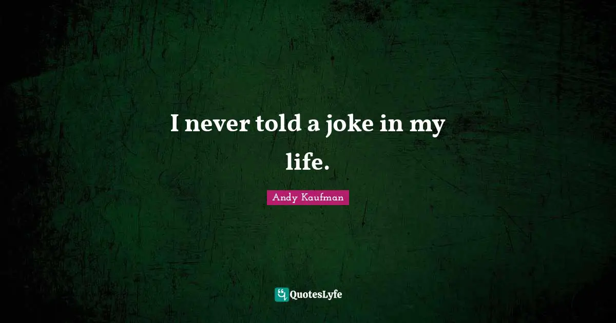I never told a joke in my life.