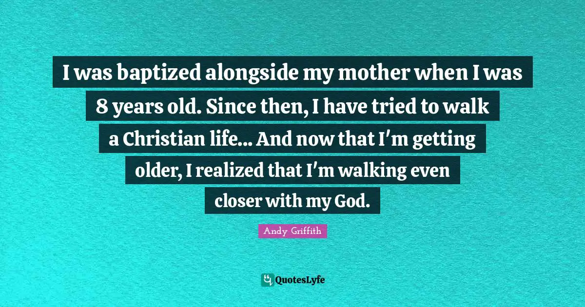 I was baptized alongside my mother when I was 8 years old. Since then, I have tried to walk a Christian life... And now that I'm getting older, I realized that I'm walking even closer with my God.