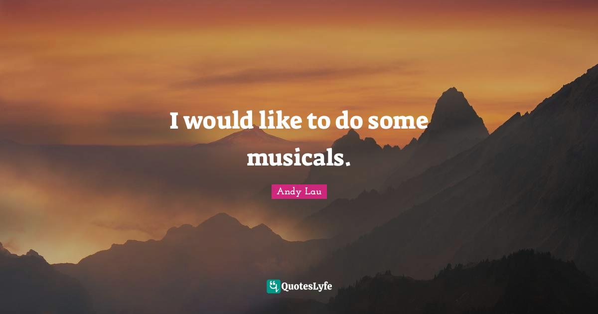 I would like to do some musicals.