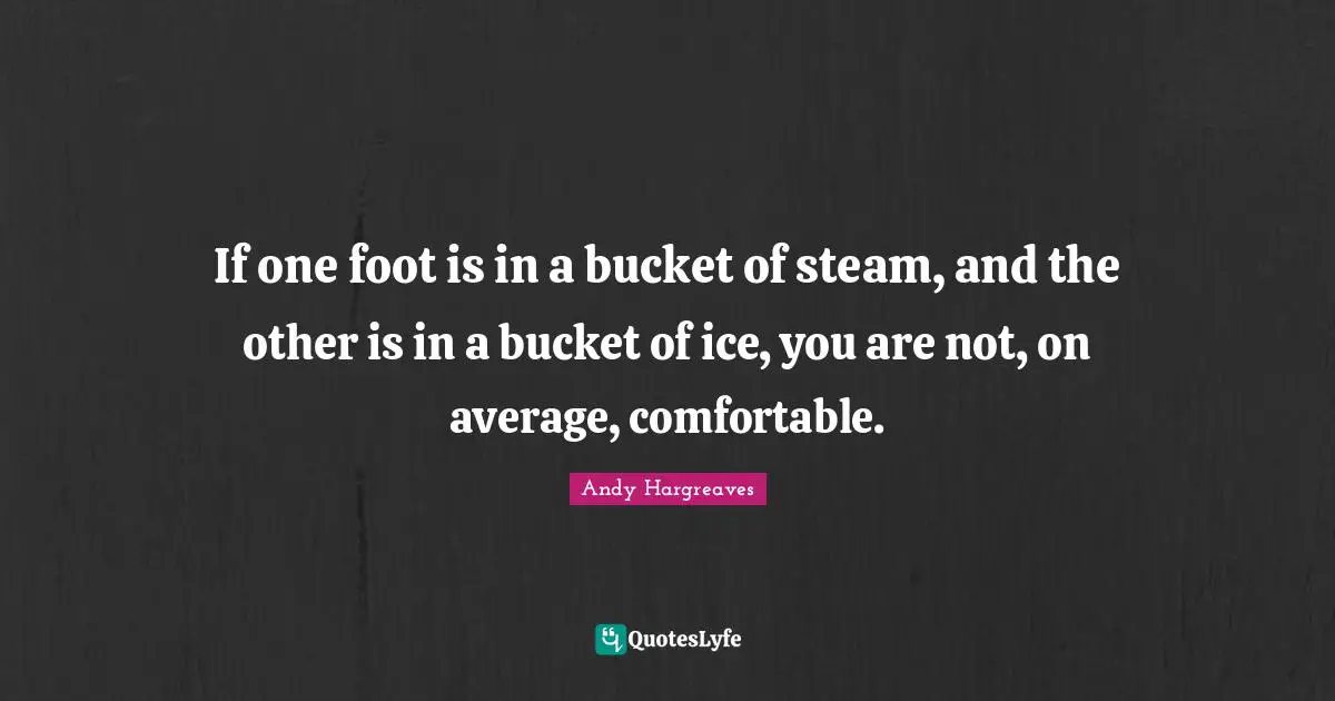 If one foot is in a bucket of steam, and the other is in a bucket of ice, you are not, on average, comfortable.