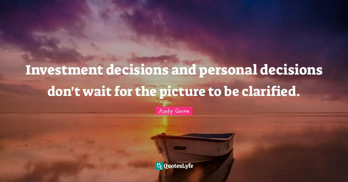 Investment decisions and personal decisions don't wait for the picture to be clarified.