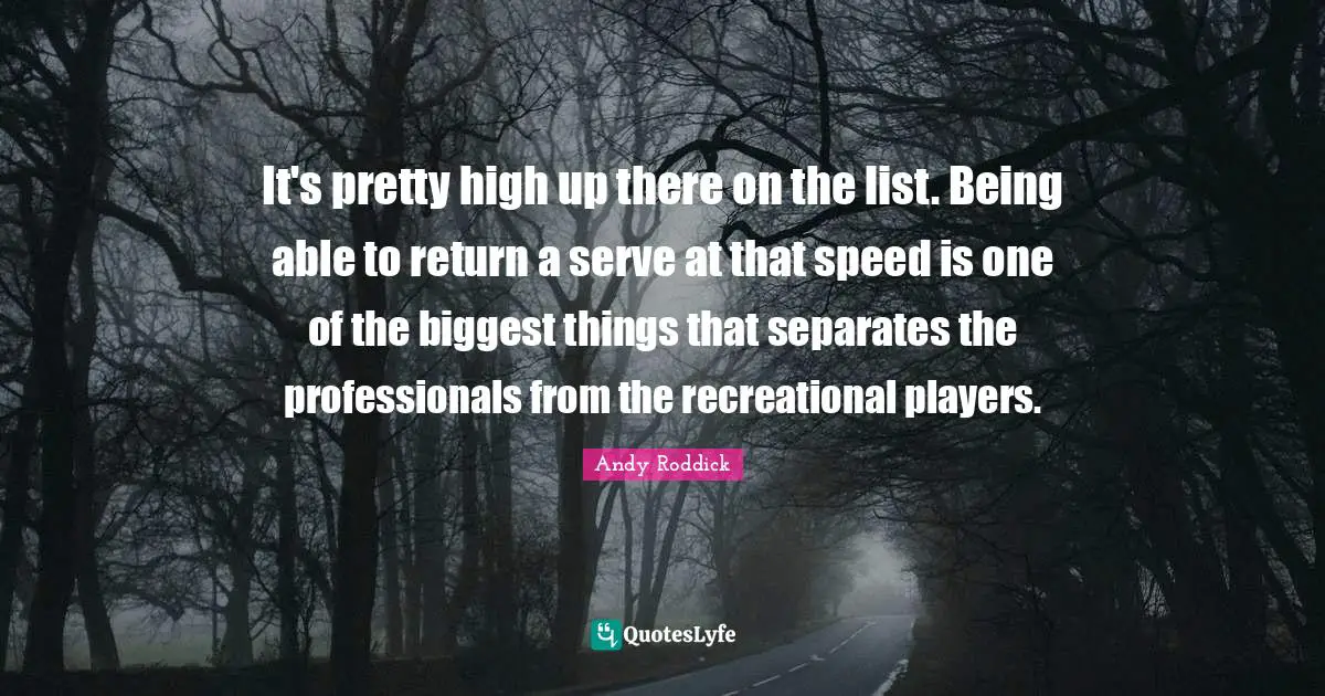 It's pretty high up there on the list. Being able to return a serve at that speed is one of the biggest things that separates the professionals from the recreational players.