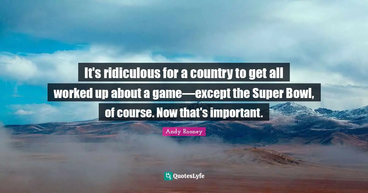 It's ridiculous for a country to get all worked up about a game—except the Super Bowl, of course. Now that's important.