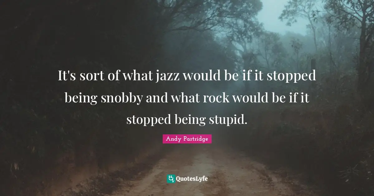 It's sort of what jazz would be if it stopped being snobby and what rock would be if it stopped being stupid.
