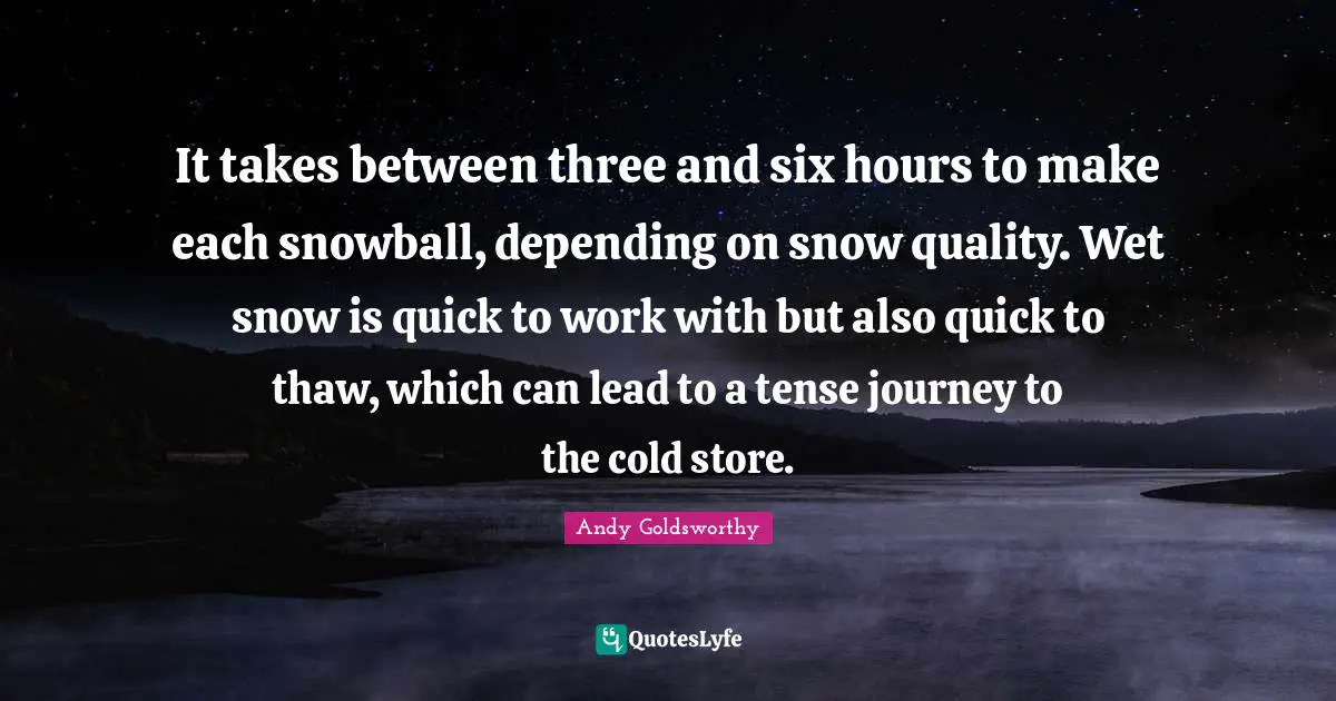 It takes between three and six hours to make each snowball, depending on snow quality. Wet snow is quick to work with but also quick to thaw, which can lead to a tense journey to the cold store.