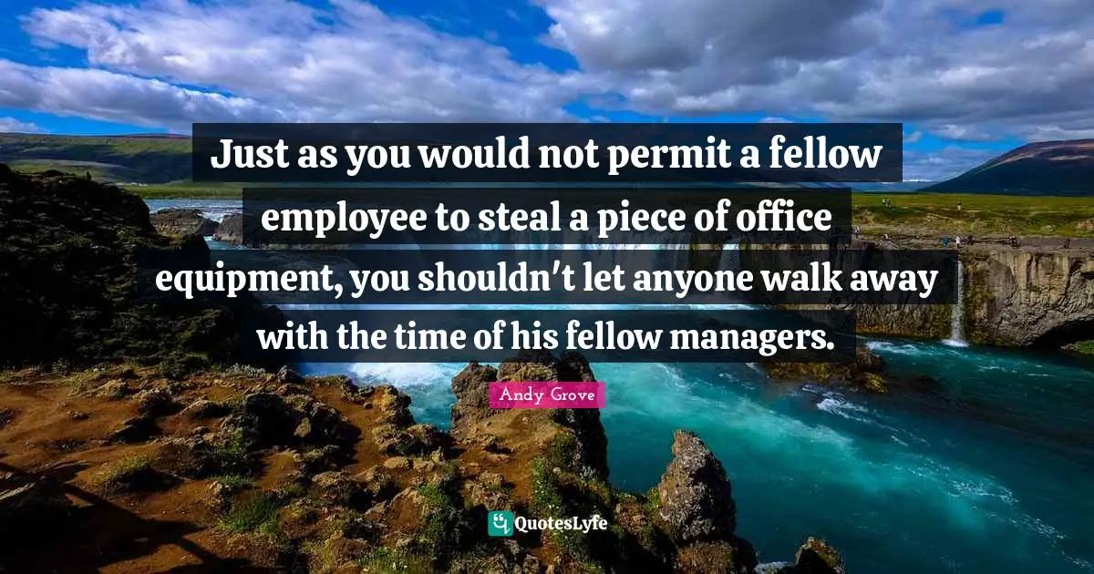 Just as you would not permit a fellow employee to steal a piece of office equipment, you shouldn't let anyone walk away with the time of his fellow managers.