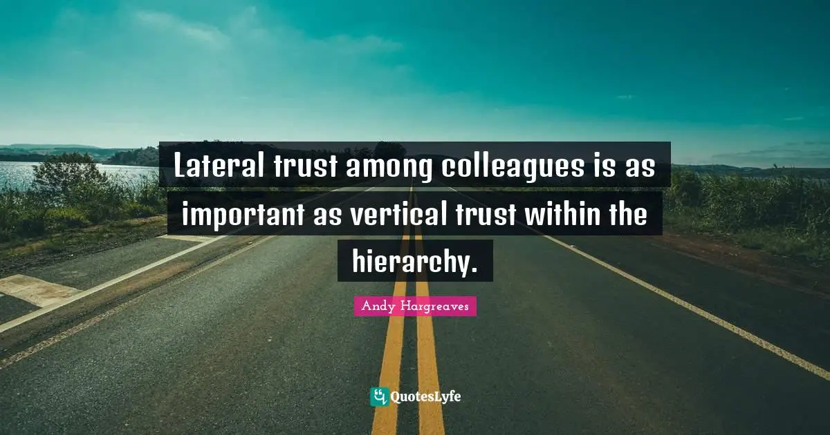 Lateral trust among colleagues is as important as vertical trust within the hierarchy.