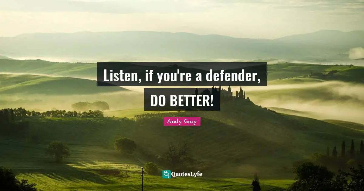 Andy Gray Quotes: "Listen, if you're a defender, DO BETTER!"