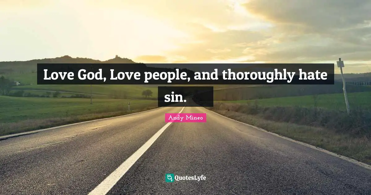 Andy Mineo Quotes: Love God, Love people, and thoroughly hate sin. ☼ ♡ ✞