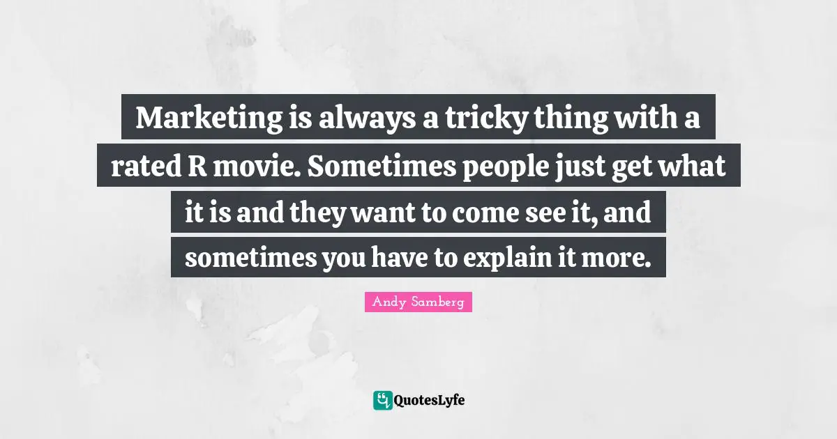 Andy Samberg Quotes: "Marketing is always a tricky thing with a rated R movie. Sometimes people just get what it is and they want to come see it, and sometimes you have to explain it more."