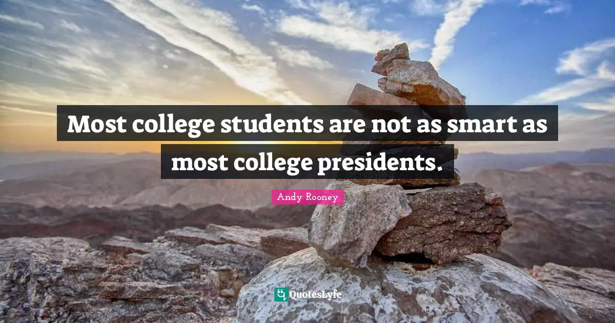 Most college students are not as smart as most college presidents.