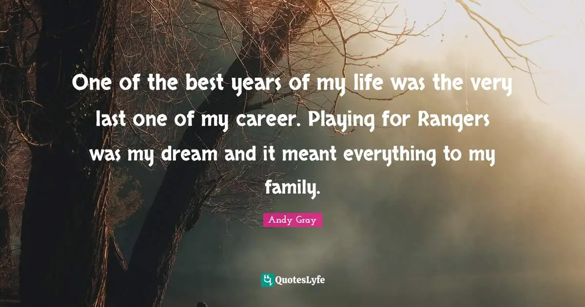 Andy Gray Quotes: "One of the best years of my life was the very last one of my career. Playing for Rangers was my dream and it meant everything to my family."