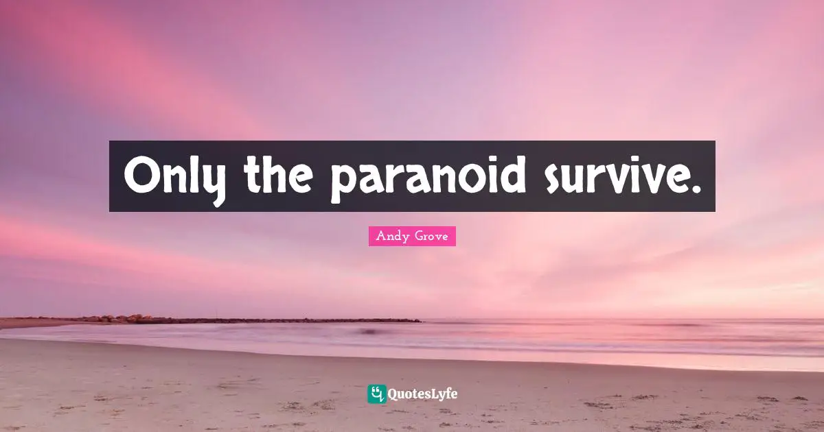 Paranoid Quotes: "Only the paranoid survive."