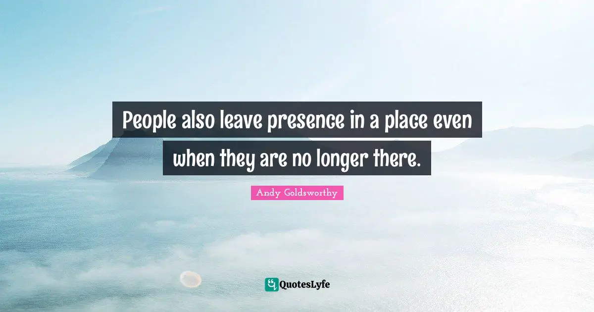 People also leave presence in a place even when they are no longer there.