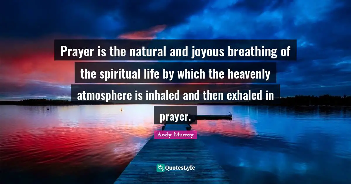 Andy Murray Quotes: "Prayer is the natural and joyous breathing of the spiritual life by which the heavenly atmosphere is inhaled and then exhaled in prayer."