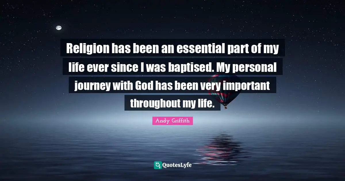 Religion has been an essential part of my life ever since I was baptised. My personal journey with God has been very important throughout my life.