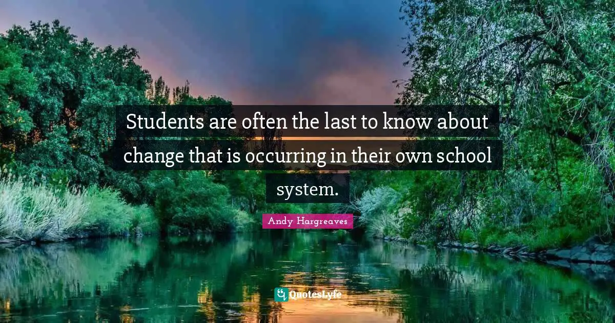 Students are often the last to know about change that is occurring in their own school system.