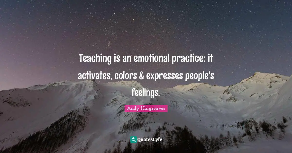 Teaching is an emotional practice: it activates, colors & expresses people's feelings.